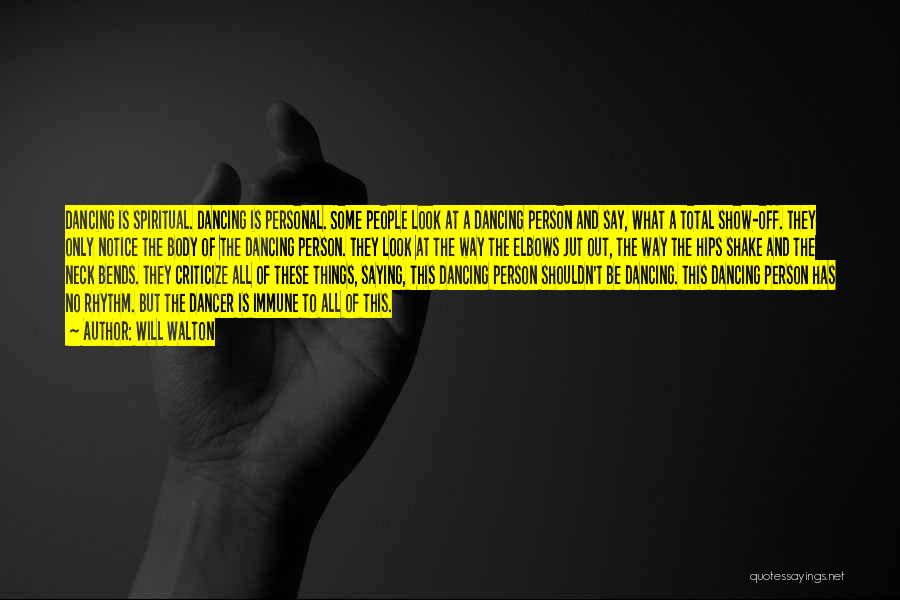 Will Walton Quotes: Dancing Is Spiritual. Dancing Is Personal. Some People Look At A Dancing Person And Say, What A Total Show-off. They