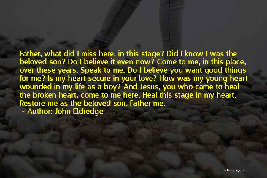 John Eldredge Quotes: Father, What Did I Miss Here, In This Stage? Did I Know I Was The Beloved Son? Do I Believe