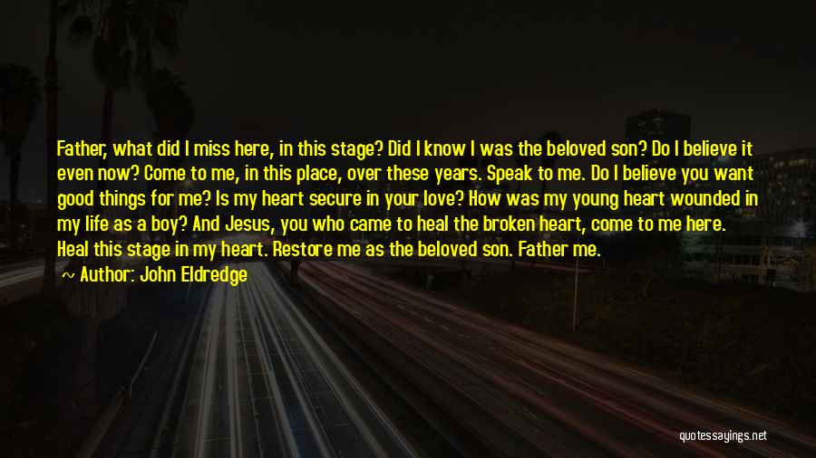 John Eldredge Quotes: Father, What Did I Miss Here, In This Stage? Did I Know I Was The Beloved Son? Do I Believe