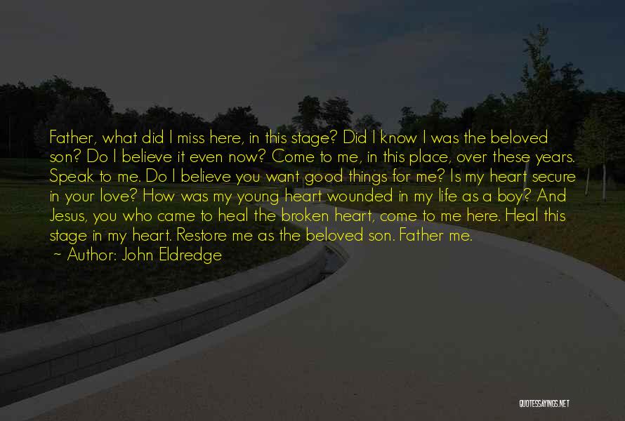 John Eldredge Quotes: Father, What Did I Miss Here, In This Stage? Did I Know I Was The Beloved Son? Do I Believe