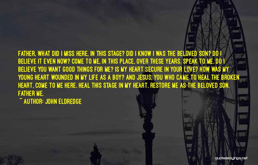 John Eldredge Quotes: Father, What Did I Miss Here, In This Stage? Did I Know I Was The Beloved Son? Do I Believe