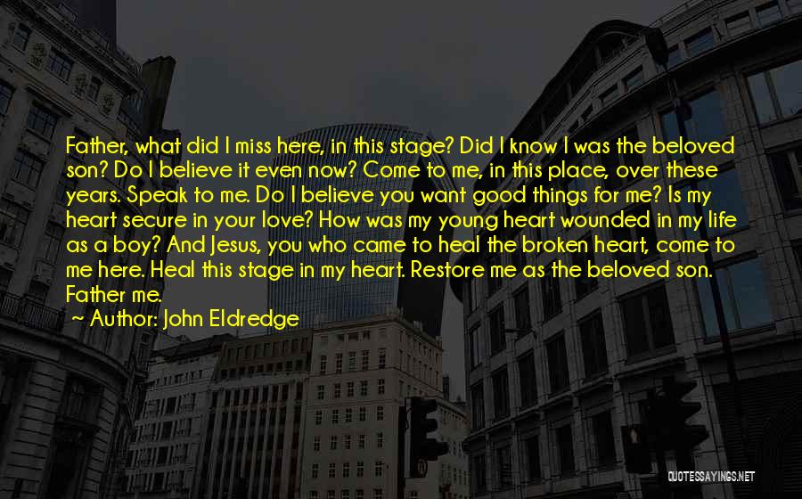 John Eldredge Quotes: Father, What Did I Miss Here, In This Stage? Did I Know I Was The Beloved Son? Do I Believe