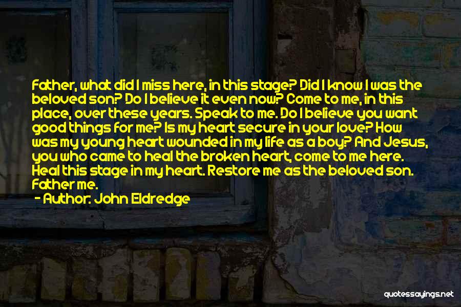 John Eldredge Quotes: Father, What Did I Miss Here, In This Stage? Did I Know I Was The Beloved Son? Do I Believe