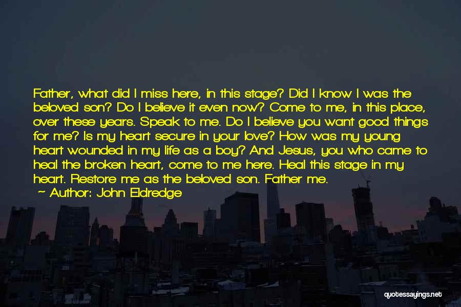 John Eldredge Quotes: Father, What Did I Miss Here, In This Stage? Did I Know I Was The Beloved Son? Do I Believe