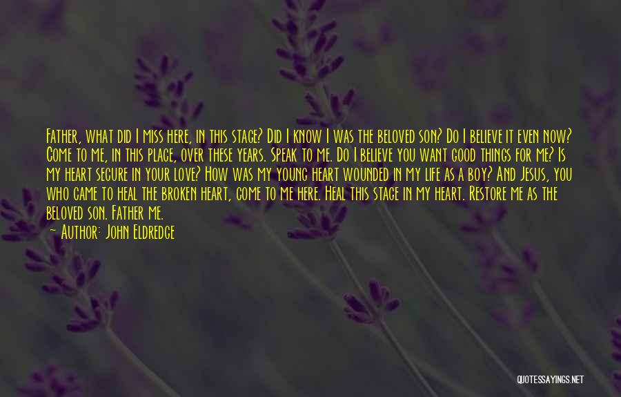 John Eldredge Quotes: Father, What Did I Miss Here, In This Stage? Did I Know I Was The Beloved Son? Do I Believe