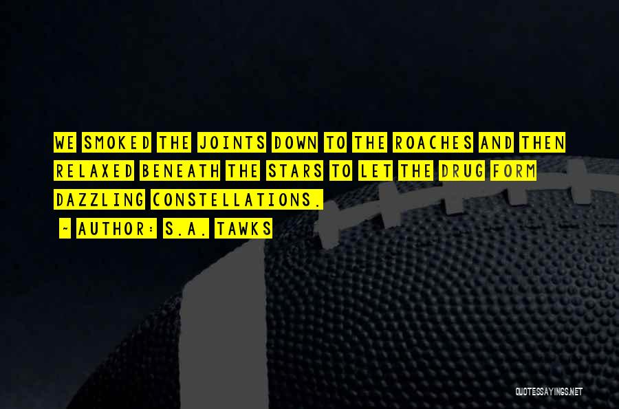 S.A. Tawks Quotes: We Smoked The Joints Down To The Roaches And Then Relaxed Beneath The Stars To Let The Drug Form Dazzling