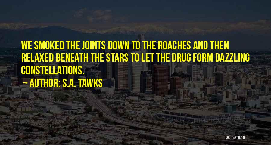 S.A. Tawks Quotes: We Smoked The Joints Down To The Roaches And Then Relaxed Beneath The Stars To Let The Drug Form Dazzling