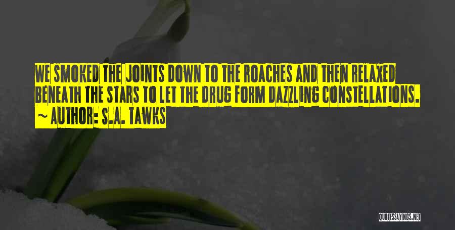 S.A. Tawks Quotes: We Smoked The Joints Down To The Roaches And Then Relaxed Beneath The Stars To Let The Drug Form Dazzling