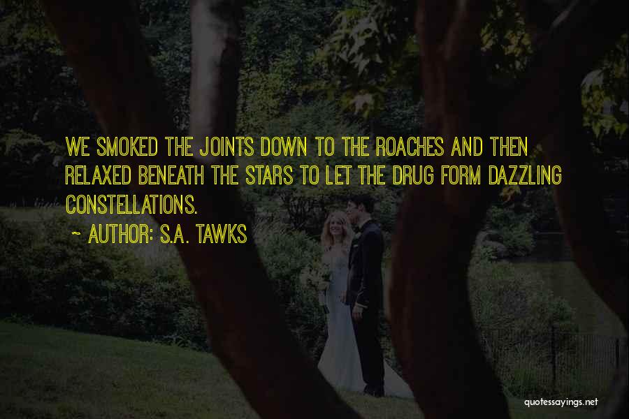 S.A. Tawks Quotes: We Smoked The Joints Down To The Roaches And Then Relaxed Beneath The Stars To Let The Drug Form Dazzling