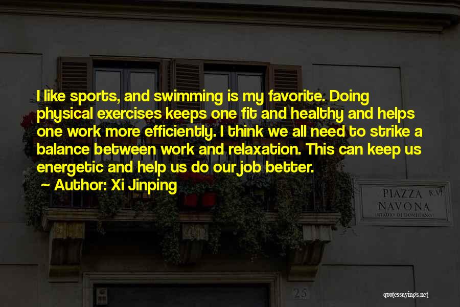 Xi Jinping Quotes: I Like Sports, And Swimming Is My Favorite. Doing Physical Exercises Keeps One Fit And Healthy And Helps One Work
