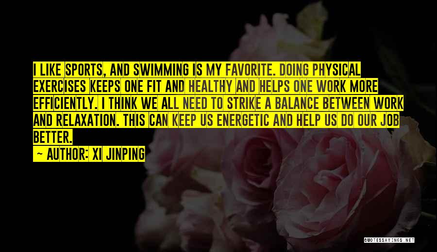 Xi Jinping Quotes: I Like Sports, And Swimming Is My Favorite. Doing Physical Exercises Keeps One Fit And Healthy And Helps One Work