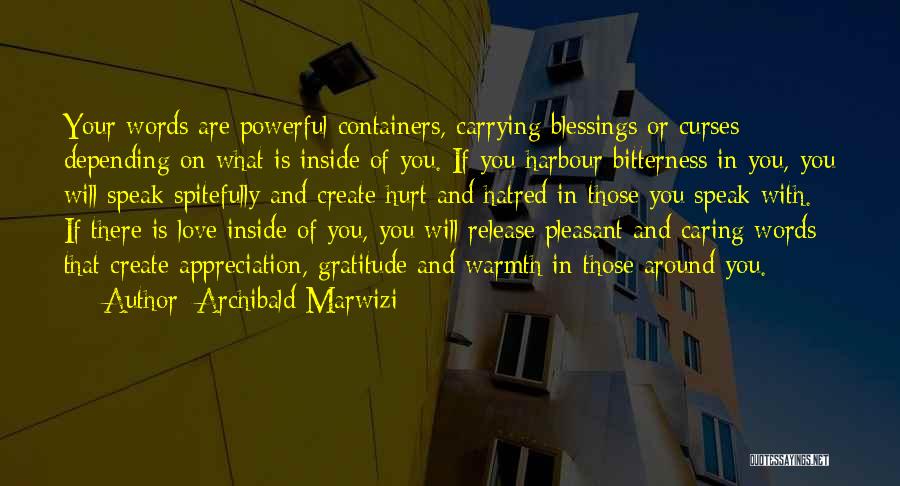 Archibald Marwizi Quotes: Your Words Are Powerful Containers, Carrying Blessings Or Curses Depending On What Is Inside Of You. If You Harbour Bitterness