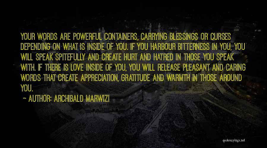 Archibald Marwizi Quotes: Your Words Are Powerful Containers, Carrying Blessings Or Curses Depending On What Is Inside Of You. If You Harbour Bitterness