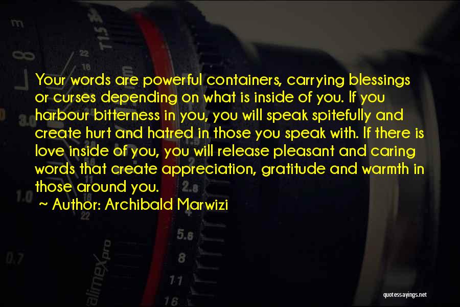 Archibald Marwizi Quotes: Your Words Are Powerful Containers, Carrying Blessings Or Curses Depending On What Is Inside Of You. If You Harbour Bitterness