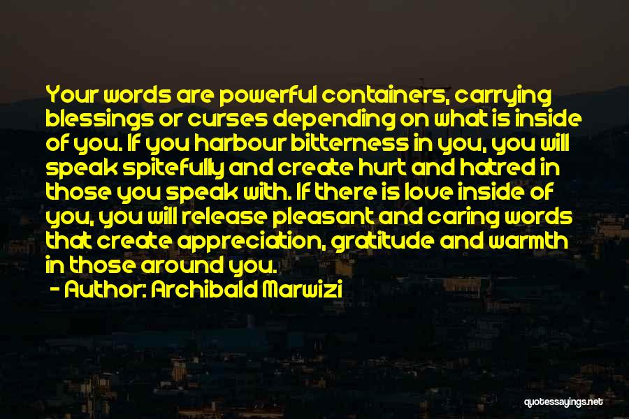 Archibald Marwizi Quotes: Your Words Are Powerful Containers, Carrying Blessings Or Curses Depending On What Is Inside Of You. If You Harbour Bitterness