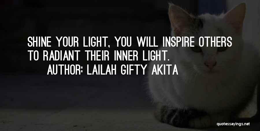 Lailah Gifty Akita Quotes: Shine Your Light, You Will Inspire Others To Radiant Their Inner Light.