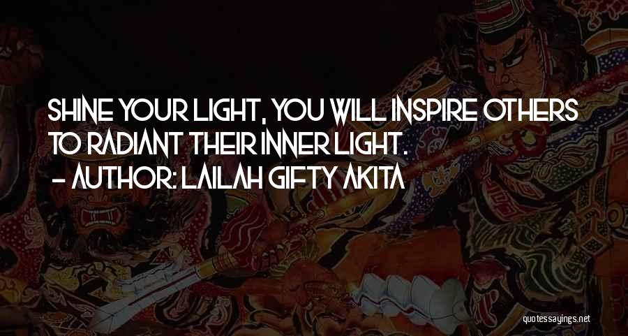 Lailah Gifty Akita Quotes: Shine Your Light, You Will Inspire Others To Radiant Their Inner Light.