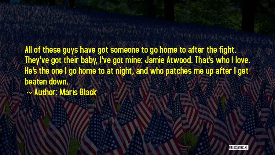 Maris Black Quotes: All Of These Guys Have Got Someone To Go Home To After The Fight. They've Got Their Baby, I've Got