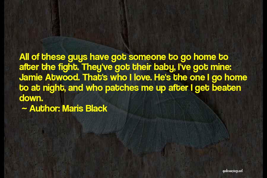 Maris Black Quotes: All Of These Guys Have Got Someone To Go Home To After The Fight. They've Got Their Baby, I've Got