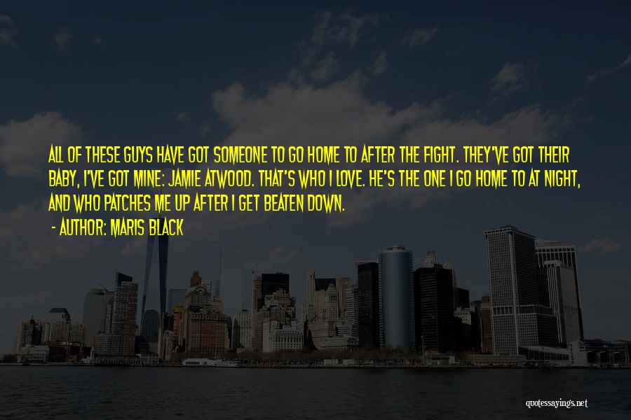 Maris Black Quotes: All Of These Guys Have Got Someone To Go Home To After The Fight. They've Got Their Baby, I've Got