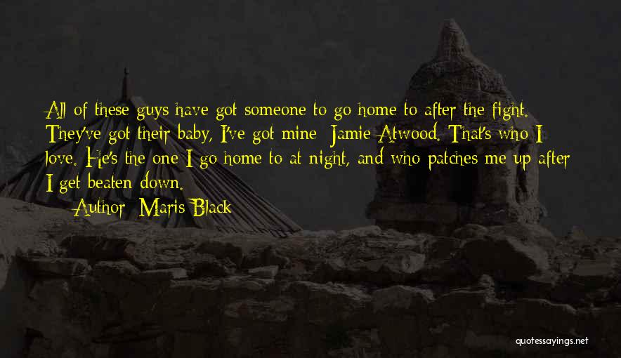 Maris Black Quotes: All Of These Guys Have Got Someone To Go Home To After The Fight. They've Got Their Baby, I've Got