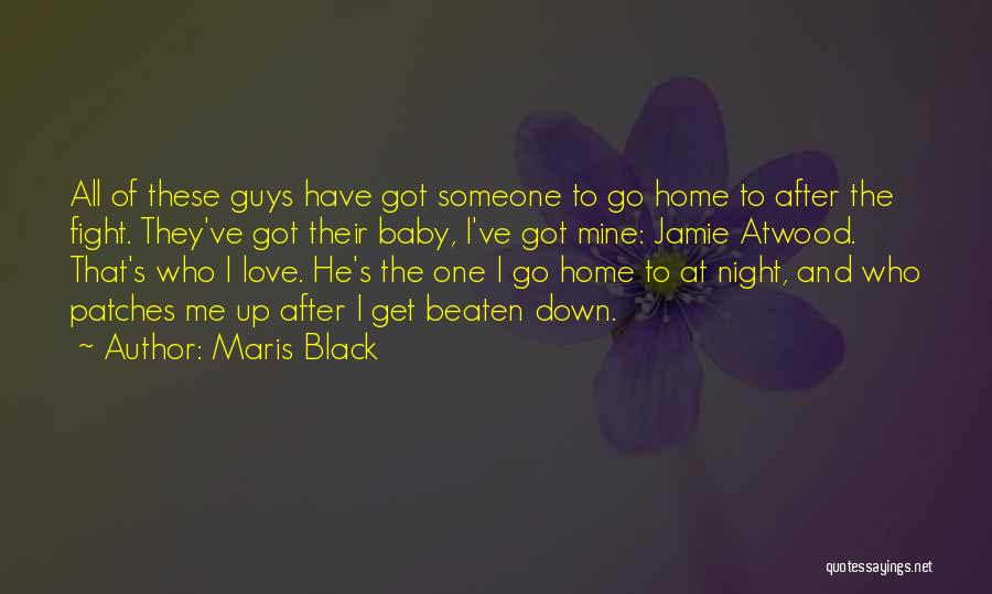 Maris Black Quotes: All Of These Guys Have Got Someone To Go Home To After The Fight. They've Got Their Baby, I've Got