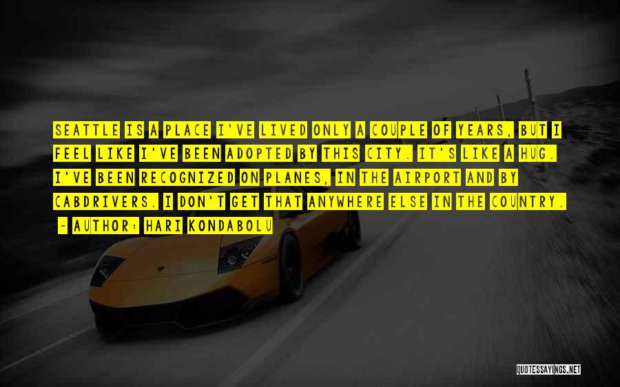 Hari Kondabolu Quotes: Seattle Is A Place I've Lived Only A Couple Of Years, But I Feel Like I've Been Adopted By This