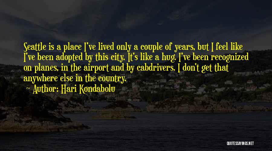 Hari Kondabolu Quotes: Seattle Is A Place I've Lived Only A Couple Of Years, But I Feel Like I've Been Adopted By This