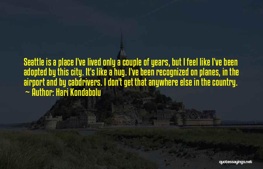 Hari Kondabolu Quotes: Seattle Is A Place I've Lived Only A Couple Of Years, But I Feel Like I've Been Adopted By This