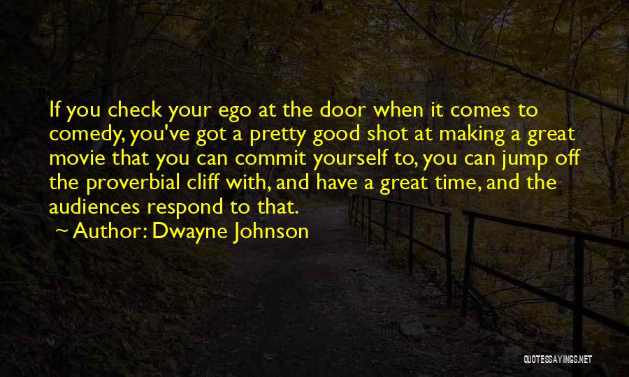 Dwayne Johnson Quotes: If You Check Your Ego At The Door When It Comes To Comedy, You've Got A Pretty Good Shot At