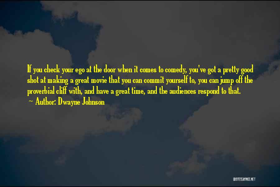 Dwayne Johnson Quotes: If You Check Your Ego At The Door When It Comes To Comedy, You've Got A Pretty Good Shot At