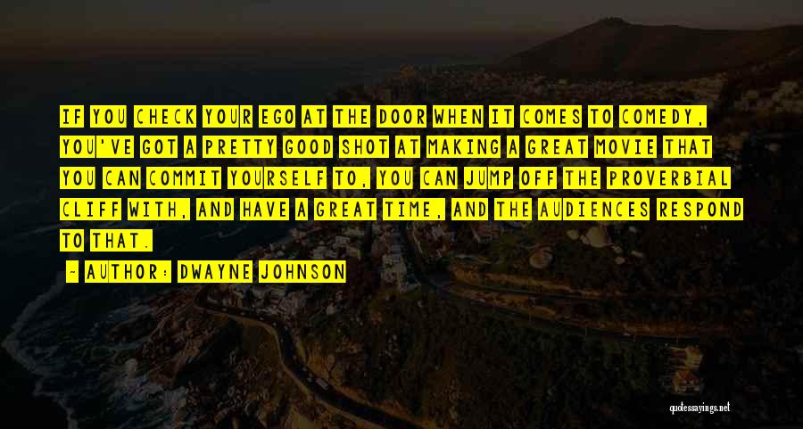 Dwayne Johnson Quotes: If You Check Your Ego At The Door When It Comes To Comedy, You've Got A Pretty Good Shot At