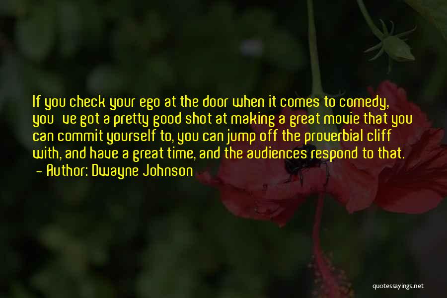 Dwayne Johnson Quotes: If You Check Your Ego At The Door When It Comes To Comedy, You've Got A Pretty Good Shot At