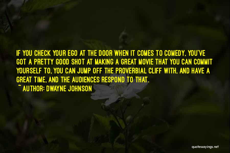 Dwayne Johnson Quotes: If You Check Your Ego At The Door When It Comes To Comedy, You've Got A Pretty Good Shot At