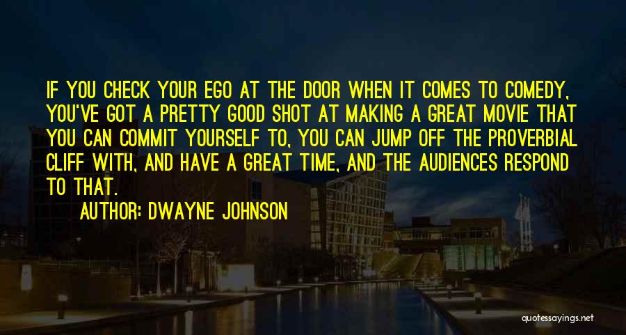 Dwayne Johnson Quotes: If You Check Your Ego At The Door When It Comes To Comedy, You've Got A Pretty Good Shot At