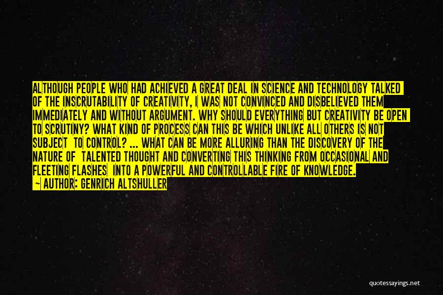 Genrich Altshuller Quotes: Although People Who Had Achieved A Great Deal In Science And Technology Talked Of The Inscrutability Of Creativity, I Was