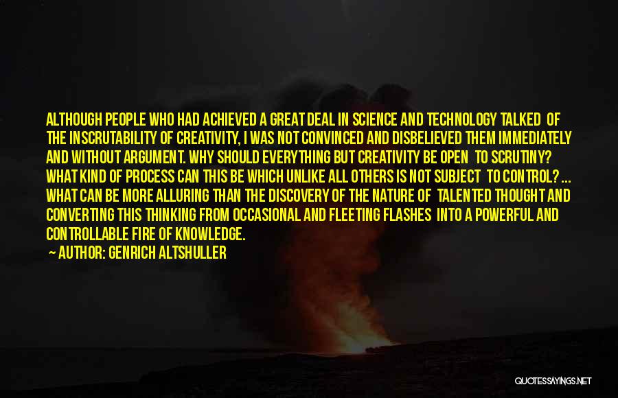 Genrich Altshuller Quotes: Although People Who Had Achieved A Great Deal In Science And Technology Talked Of The Inscrutability Of Creativity, I Was