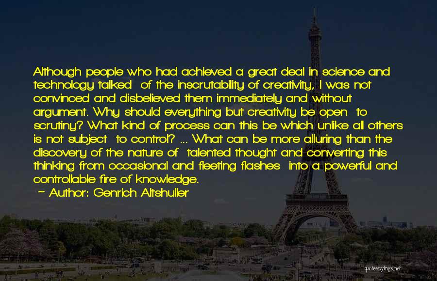 Genrich Altshuller Quotes: Although People Who Had Achieved A Great Deal In Science And Technology Talked Of The Inscrutability Of Creativity, I Was