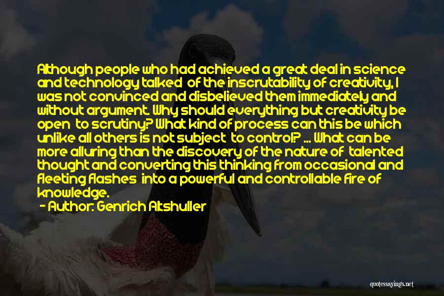 Genrich Altshuller Quotes: Although People Who Had Achieved A Great Deal In Science And Technology Talked Of The Inscrutability Of Creativity, I Was