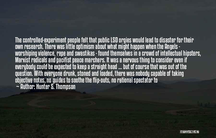 Hunter S. Thompson Quotes: The Controlled-experiment People Felt That Public Lsd Orgies Would Lead To Disaster For Their Own Research. There Was Little Optimism