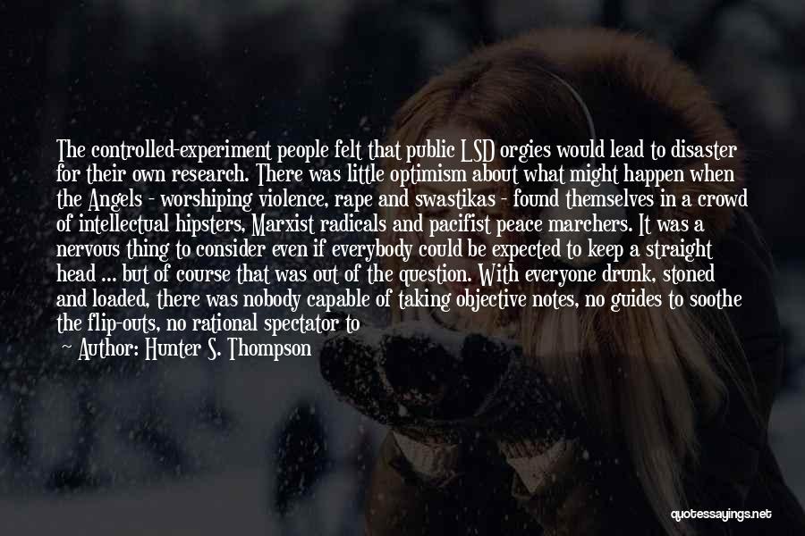 Hunter S. Thompson Quotes: The Controlled-experiment People Felt That Public Lsd Orgies Would Lead To Disaster For Their Own Research. There Was Little Optimism