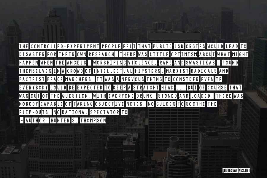 Hunter S. Thompson Quotes: The Controlled-experiment People Felt That Public Lsd Orgies Would Lead To Disaster For Their Own Research. There Was Little Optimism