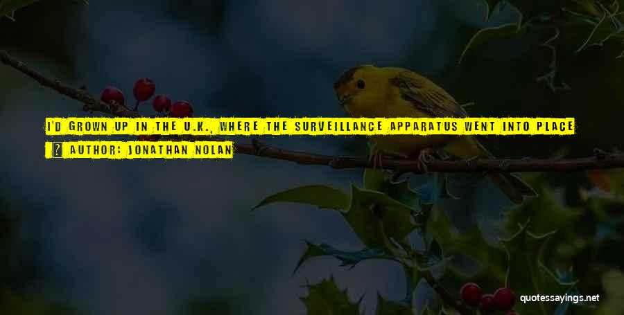 Jonathan Nolan Quotes: I'd Grown Up In The U.k., Where The Surveillance Apparatus Went Into Place In The 1970s In Response To The