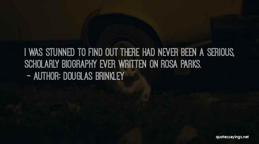 Douglas Brinkley Quotes: I Was Stunned To Find Out There Had Never Been A Serious, Scholarly Biography Ever Written On Rosa Parks.