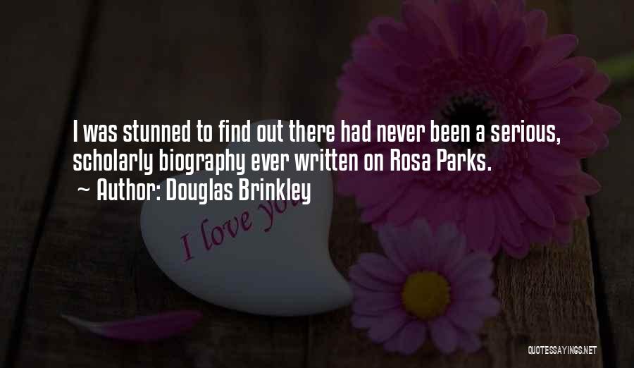 Douglas Brinkley Quotes: I Was Stunned To Find Out There Had Never Been A Serious, Scholarly Biography Ever Written On Rosa Parks.