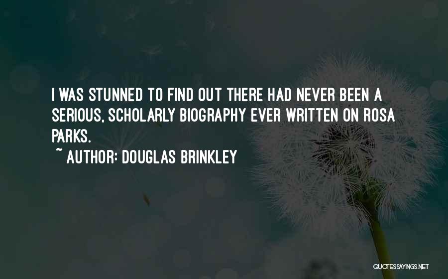 Douglas Brinkley Quotes: I Was Stunned To Find Out There Had Never Been A Serious, Scholarly Biography Ever Written On Rosa Parks.