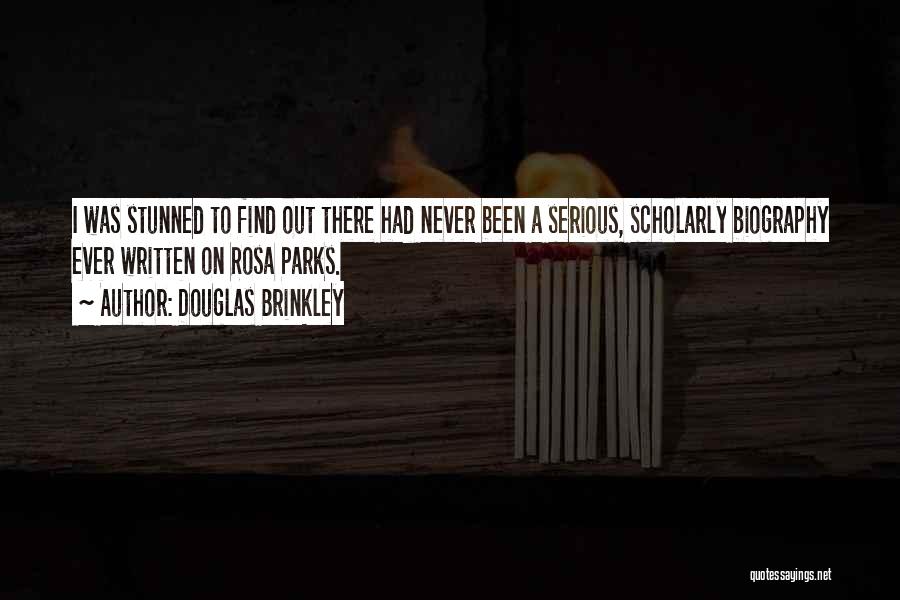 Douglas Brinkley Quotes: I Was Stunned To Find Out There Had Never Been A Serious, Scholarly Biography Ever Written On Rosa Parks.