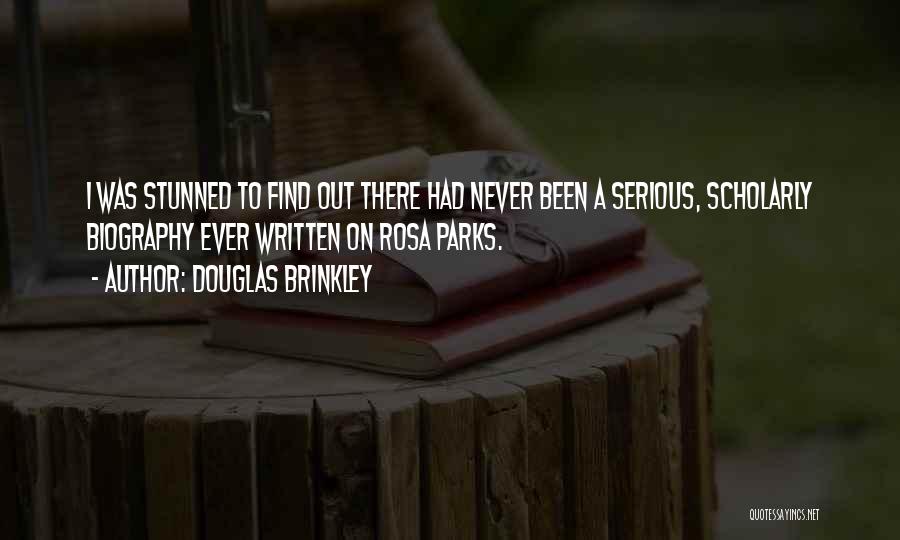 Douglas Brinkley Quotes: I Was Stunned To Find Out There Had Never Been A Serious, Scholarly Biography Ever Written On Rosa Parks.
