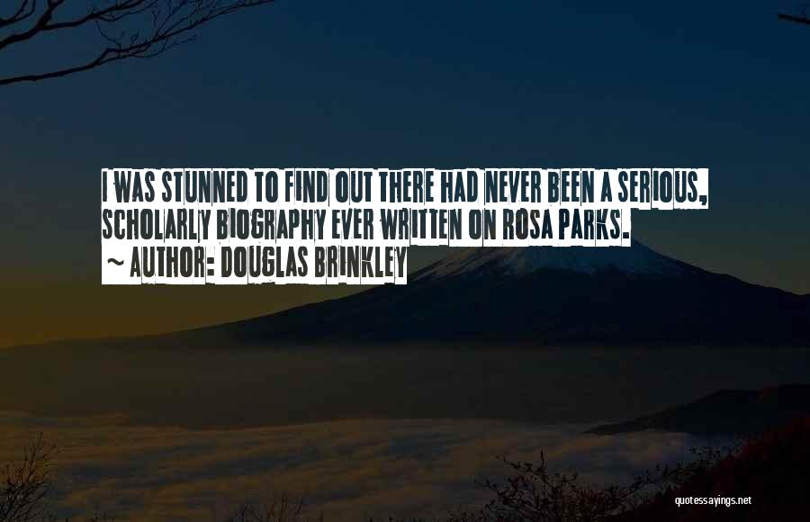 Douglas Brinkley Quotes: I Was Stunned To Find Out There Had Never Been A Serious, Scholarly Biography Ever Written On Rosa Parks.