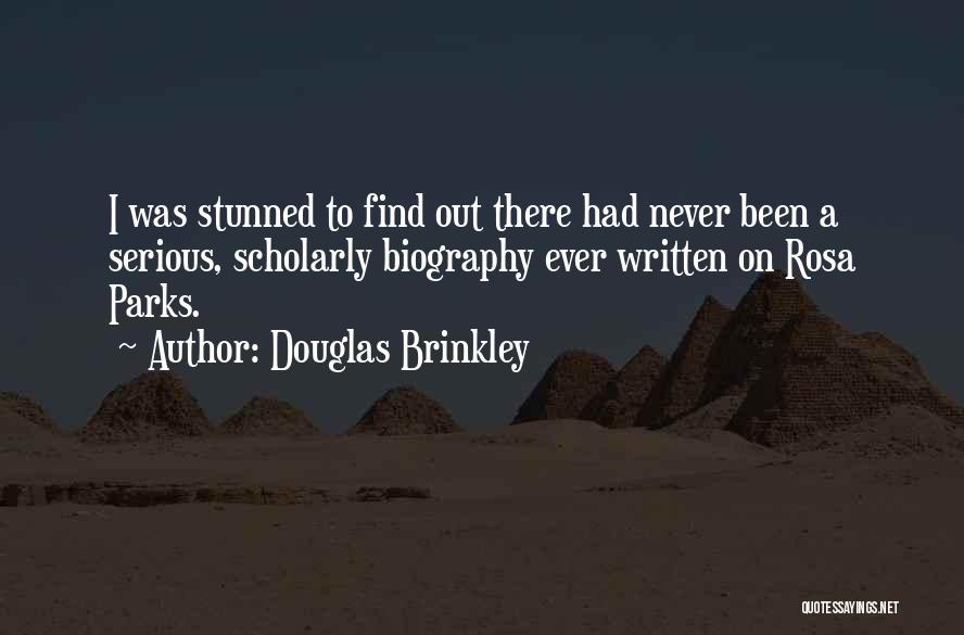 Douglas Brinkley Quotes: I Was Stunned To Find Out There Had Never Been A Serious, Scholarly Biography Ever Written On Rosa Parks.